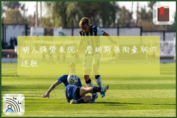 湖人强势表现，詹姆斯领衔豪取四连胜