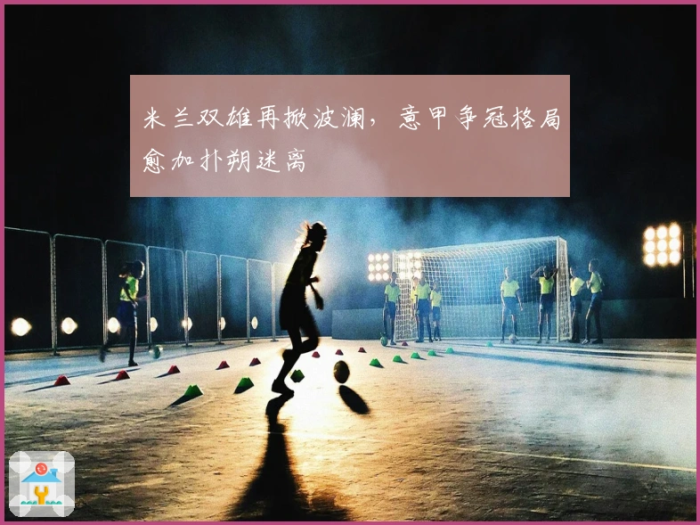 米兰双雄再掀波澜，意甲争冠格局愈加扑朔迷离